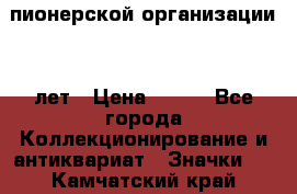 1.1)  пионерской организации 40 лет › Цена ­ 249 - Все города Коллекционирование и антиквариат » Значки   . Камчатский край